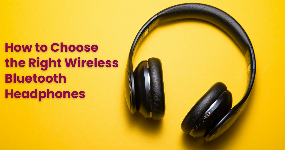 How to Choose the Right Wireless Bluetooth Headphones?